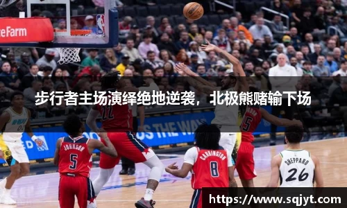 步行者主场演绎绝地逆袭，北极熊赌输下场