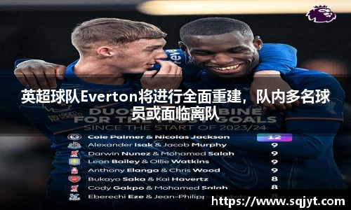 英超球队Everton将进行全面重建，队内多名球员或面临离队