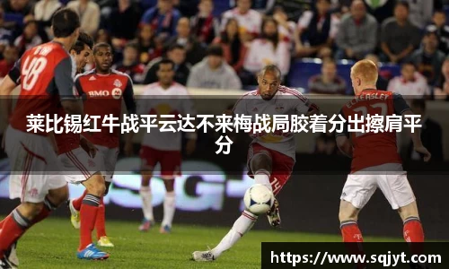莱比锡红牛战平云达不来梅战局胶着分出擦肩平分