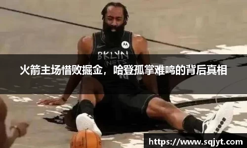 火箭主场惜败掘金，哈登孤掌难鸣的背后真相