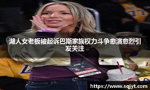 湖人女老板被起诉巴斯家族权力斗争愈演愈烈引发关注