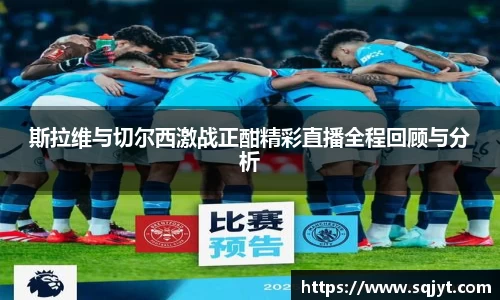 斯拉维与切尔西激战正酣精彩直播全程回顾与分析