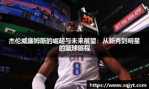 杰伦威廉姆斯的崛起与未来展望：从新秀到明星的篮球旅程