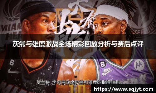 灰熊与雄鹿激战全场精彩回放分析与赛后点评