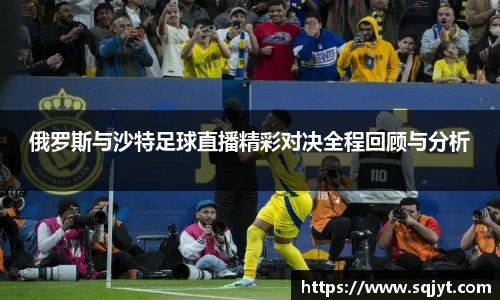俄罗斯与沙特足球直播精彩对决全程回顾与分析