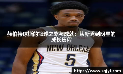 赫伯特琼斯的篮球之路与成就：从新秀到明星的成长历程