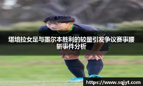 堪培拉女足与墨尔本胜利的较量引发争议赛事腰斩事件分析