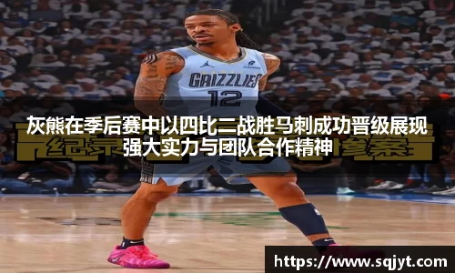 灰熊在季后赛中以四比二战胜马刺成功晋级展现强大实力与团队合作精神