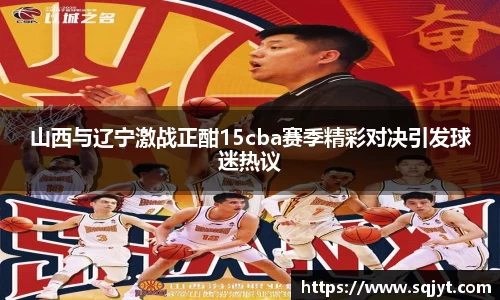 山西与辽宁激战正酣15cba赛季精彩对决引发球迷热议