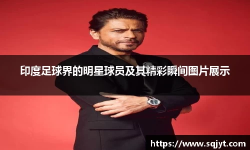 印度足球界的明星球员及其精彩瞬间图片展示